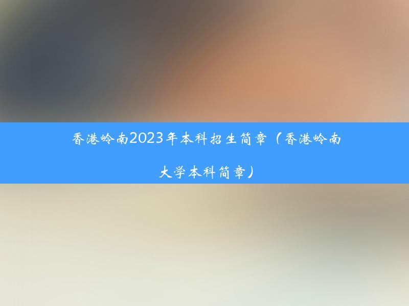 香港岭南2023年本科招生简章（香港岭南大学本科简章）
